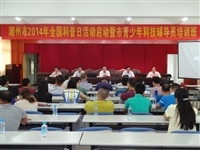 潮州市举办2014年“全国科普日”活动启动仪式暨青少年科技辅导员培训班