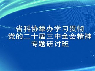 省科协举办学习贯彻党的二十届三中全会精神专题研讨班