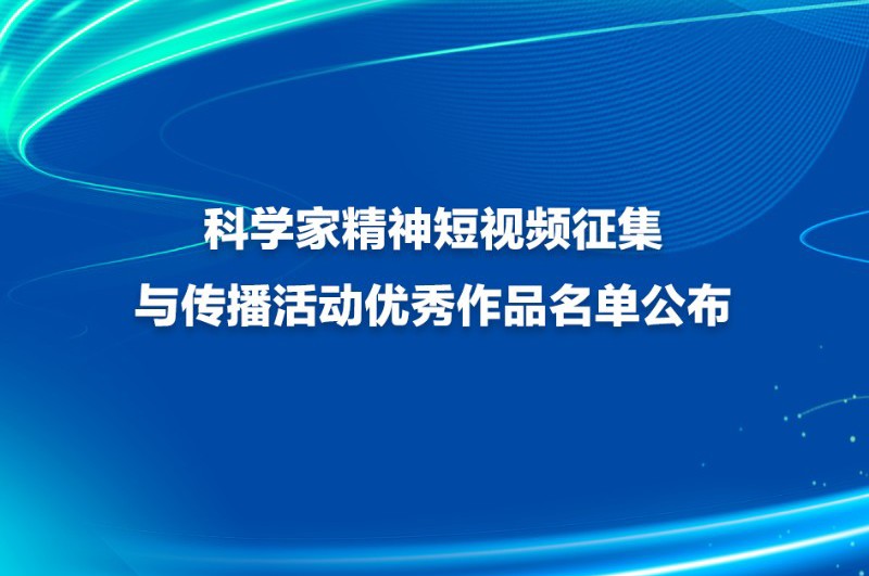 科学家精神短视频征集与传播活动优秀作品名单公布
